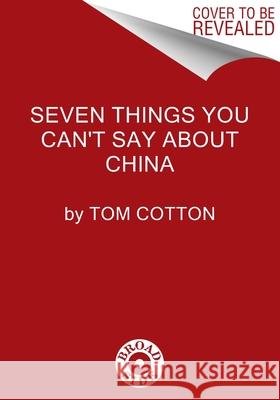 Seven Things You Can't Say about China Tom Cotton 9780063392304 Broadside Books - książka