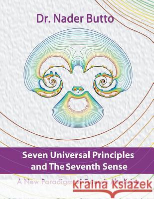 Seven Universal Principles and the Seventh Sense: A New Paradigm of Future's Medicine Nader Butto 9781504939201 Authorhouse - książka