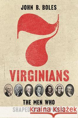 Seven Virginians: The Men Who Shaped Our Republic John B. Boles 9780813949093 University of Virginia Press - książka