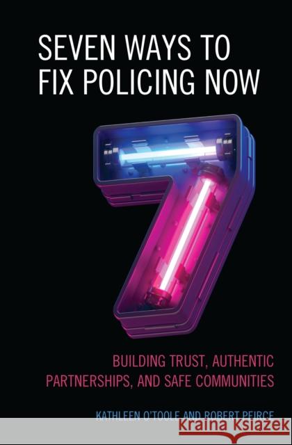 Seven Ways to Fix Policing Now: Building Trust, Authentic Partnerships, and Safe Communities O'Toole, Kathleen 9781538168707 Rowman & Littlefield - książka