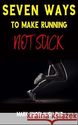 Seven Ways To Make Running Not Suck Knoblauch Phd, Mark 9781732067400 Kiremma Press - książka