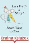Seven Ways to Plot: Let's Write a Story Sue Viders Becky Martinez 9780942011173 Sue Viders