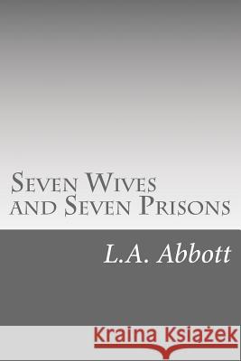 Seven Wives and Seven Prisons L. a. Abbott 9781533386359 Createspace Independent Publishing Platform - książka