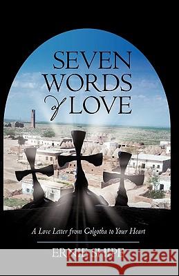 Seven Words of Love: A Love Letter from Golgotha to Your Heart Ernie Shipe 9781450213073 iUniverse - książka