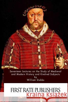 Seventeen Lectures on the Study of Medieval and Modern History and Kindred Subje William Stubbs 9781533136510 Createspace Independent Publishing Platform - książka