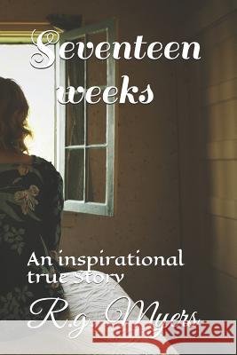 Seventeen Weeks: An Inspirational Story R. G. Myers 9781791659479 Independently Published - książka