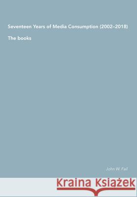 Seventeen Years of Media Consumption (2002-2018): The books John W. Fail 9789526939513 Scarlatti Tilt - książka