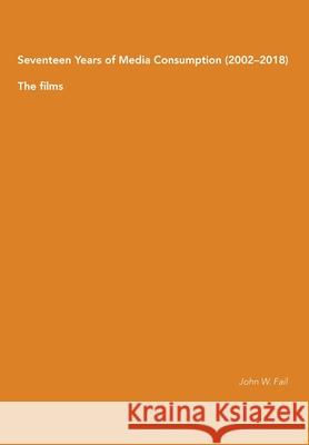 Seventeen Years of Media Consumption (2002-2018): The films John W. Fail 9789526939506 Scarlatti Tilt - książka