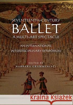 Seventeenth-Century Ballet a Multi-Art Spectacle Barbara Grammeniati 9781456881979 Xlibris Corporation - książka