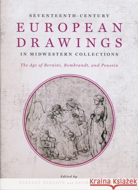 Seventeenth-Century European Drawings in Midwestern Collections: The Age of Bernini, Rembrandt, and Poussin Perlove, Shelley 9780268038434 University of Notre Dame Press - książka