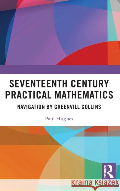 Seventeenth Century Practical Mathematics: Navigation by Greenvill Collins Paul Hughes 9780367620448 Routledge - książka