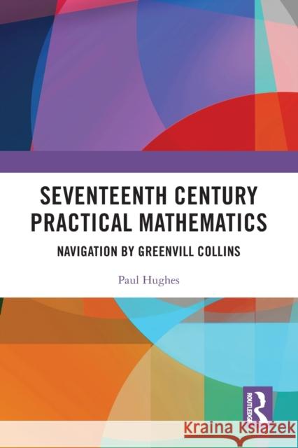 Seventeenth Century Practical Mathematics: Navigation by Greenvill Collins Paul Hughes 9780367620479 Routledge - książka