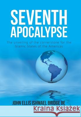 Seventh Apocalypse: The Unveiling of the Cornerstone for the Islamic States of the Americas John Ellis Ishmael Bridge Be 9781524625955 Authorhouse - książka