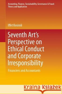 Seventh Art’s Perspective on Ethical Conduct and Corporate Irresponsibility Iffet Kesimli 9789819925193 Springer Nature Singapore - książka