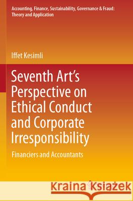 Seventh Art’s Perspective on Ethical Conduct and Corporate Irresponsibility Iffet Kesimli 9789819925223 Springer Nature Singapore - książka