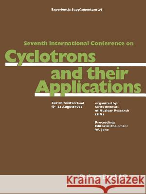 Seventh International Conference on Cyclotrons and their Applications: Zürich, Switzerland, 19–22 August 1975 Joho 9783034855228 Birkhauser Verlag AG - książka