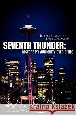 Seventh Thunder: Restore My Authority Over Cities Jeffrey E Allen, Donna M Allen 9781600343971 Xulon Press - książka