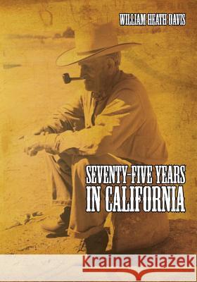 Seventy Five Years in California: A History of Events and Life in California During the 1800s William Heath Davis 9781633911611 Westphalia Press - książka