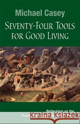Seventy-Four Tools for Good Living: Reflections on the Fourth Chapter of Benedict’s Rule Michael Casey, OCSO 9780814637203 Liturgical Press - książka