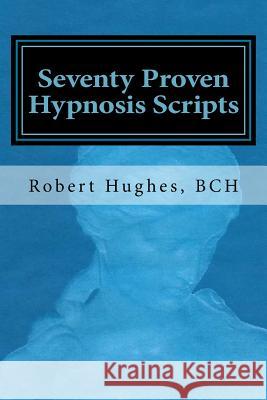 Seventy Proven Hypnosis Scripts: : A Companion to Unlocking the Blueprint of the Psyche Robert Hughes Carole Mooney Jerry Mooney 9781514380154 Createspace - książka
