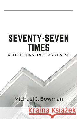 Seventy-Seven Times: Reflections on Forgiveness Michael Bowman 9781008944374 Lulu.com - książka