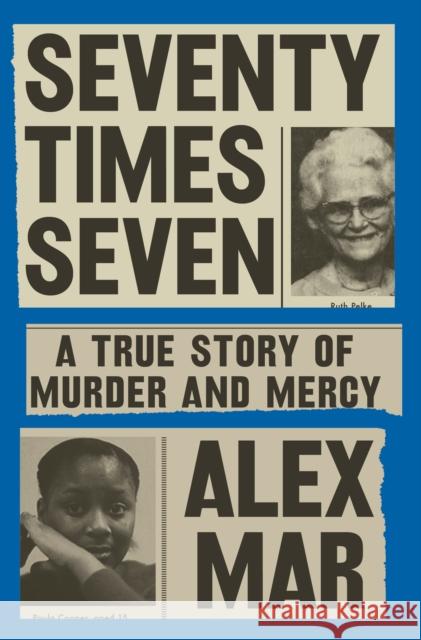 Seventy Times Seven: A True Story of Murder and Mercy Mar, Alex 9780525522157 Penguin Publishing Group - książka