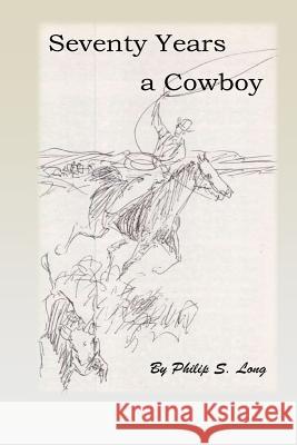 Seventy Years A Cowboy Long, Philip S. 9781544728476 Createspace Independent Publishing Platform - książka