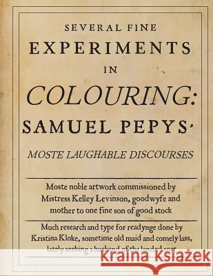 Several Fine Experiments in Colouring: Samuel Pepys Moste Laughable Discourses Samuel Pepys Kristina Kloke Kelley Levinson 9781977546067 Createspace Independent Publishing Platform - książka