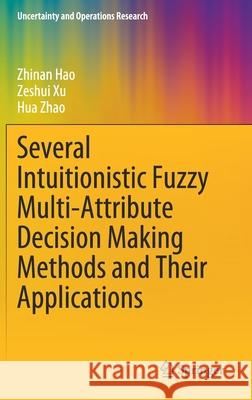 Several Intuitionistic Fuzzy Multi-Attribute Decision Making Methods and Their Applications Zhinan Hao Zeshui Xu Hua Zhao 9789811538902 Springer - książka