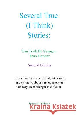 Several True (I Think) Stories: Can Truth Be Stranger Than Fiction? James E. Gibson 9780998877402 James E. Gibson, Freelance Writer - książka