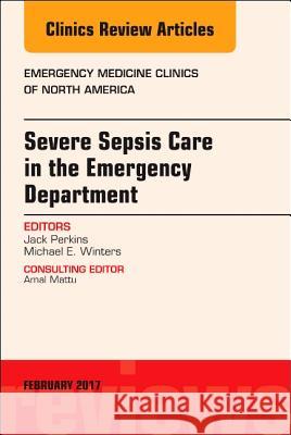 Severe Sepsis Care in the Emergency Department, an Issue of Emergency Medicine Clinics of North America Michael E. Winters   9780323496469 Elsevier - Health Sciences Division - książka