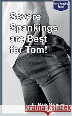 Severe Spankings Are Best for Tom Mark Maguire 9781536809442 Createspace Independent Publishing Platform - książka