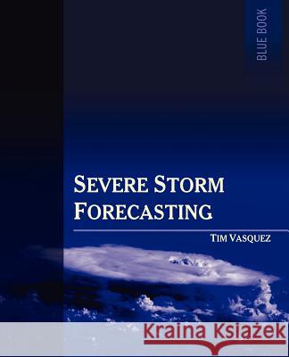 Severe Storm Forecasting, 1st Ed. Tim Vasquez 9780970684097 Weather Graphics Technologies - książka