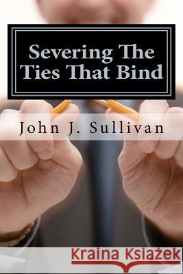 Severing The Ties That Bind: Leadership Challenges for Servant Leaders Sullivan, John J. 9781469929835 Createspace - książka