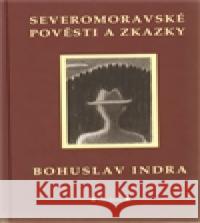 Severomoravské pověsti a zkazky Bohuslav Indra 9788086438375 Pavel Ševčík - VEDUTA - książka