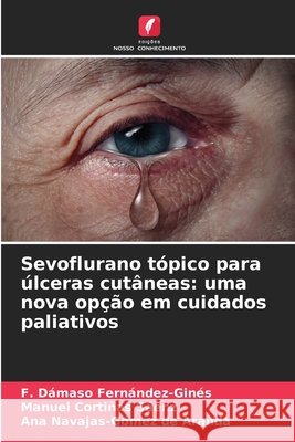 Sevoflurano tópico para úlceras cutâneas: uma nova opção em cuidados paliativos Fernández-Ginés, F. Dámaso, Cortiñas Sáenz, Manuel, Navajas-Gómez de Aranda, Ana 9786208868956 Edições Nosso Conhecimento - książka