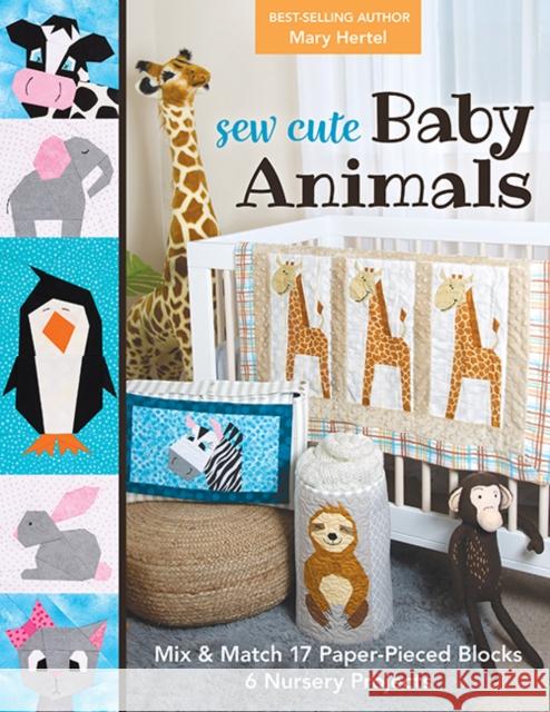 Sew Cute Baby Animals: Mix & Match 17 Paper-Pieced Blocks; 6 Nursery Projects Mary Hertel 9781644031452 C&T Publishing - książka