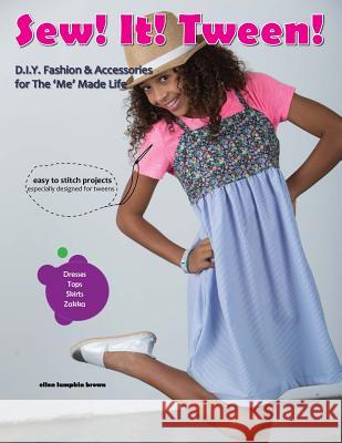 Sew! It! Tween!: Fashion and Accessories for The 'Me' Made Life Brown, Ellen Lumpkin 9781544661759 Createspace Independent Publishing Platform - książka