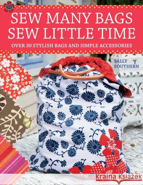 Sew Many Bags, Sew Little Time: Over 30 Simply Stylish Bags and Accessories Sally Southern (Author) 9780715326497 David & Charles - książka