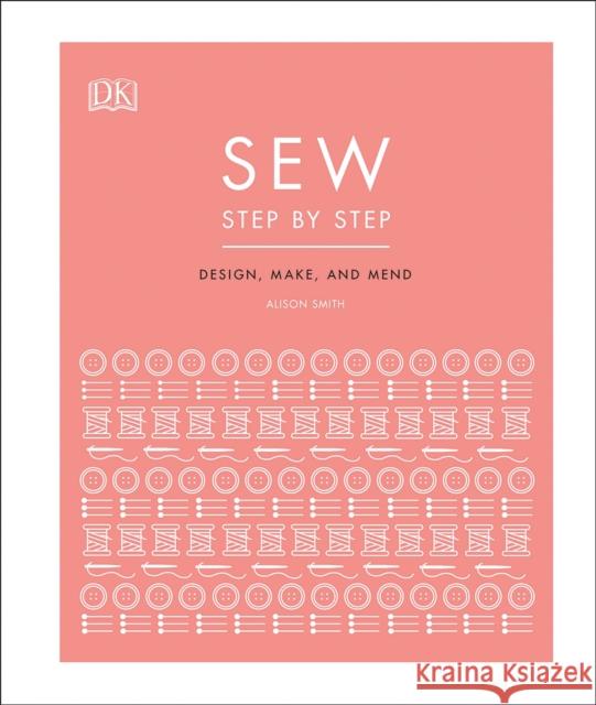 Sew Step by Step: How to use your sewing machine to make, mend, and customize DK 9780241412404 Dorling Kindersley Ltd - książka