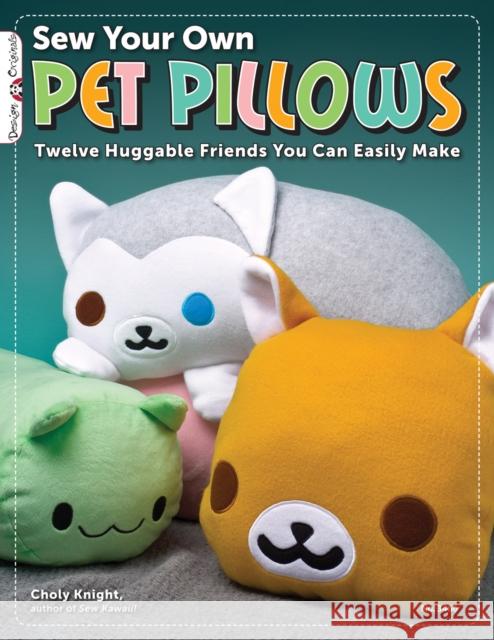 Sew Your Own Pet Pillows: Twelve Huggable Friends You Can Easily Make Choly Knight 9781574213430 Design Originals - książka