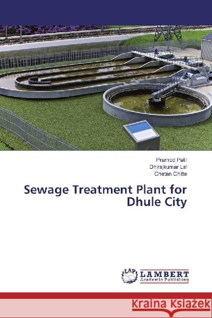 Sewage Treatment Plant for Dhule City Patil, Pramod; Lal, Dhirajkumar; Chitte, Chetan 9783330015951 LAP Lambert Academic Publishing - książka