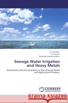 Sewage Water Irrigation and Heavy Metals Usha Rani, K., Sharma, K.L, Ramachandran, Kaushalya 9783846527320 LAP Lambert Academic Publishing - książka