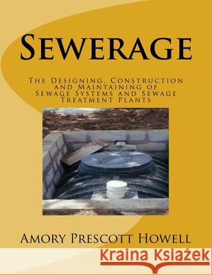 Sewerage: The Designing, Construction and Maintaining of Sewage Systems and Sewage Treatment Plants Roger Chambers Amory Prescott Howell 9781727576207 Createspace Independent Publishing Platform - książka