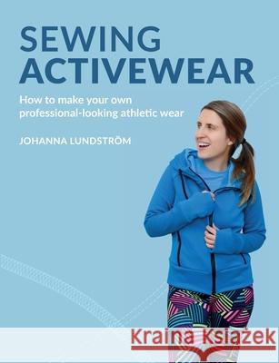 Sewing Activewear: How to make your own professional-looking athletic wear Johanna Lundstrom 9789163961502 Last Stitch - książka