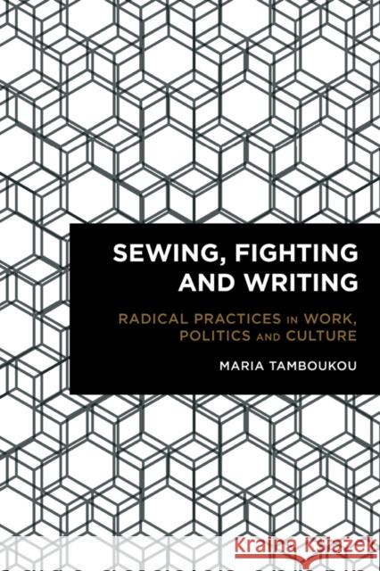 Sewing, Fighting and Writing: Radical Practices in Work, Politics and Culture Maria, Dr Tamboukou 9781783482450 Rowman & Littlefield International - książka