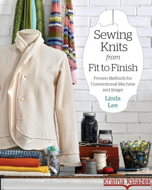 Sewing Knits from Fit to Finish: Proven Methods for Conventional Machine and Serger Linda Lee 9781589239388 Quarto Publishing Group USA Inc - książka