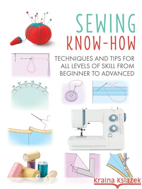 Sewing Know-How: Techniques and Tips for All Levels of Skill from Beginner to Advanced CICO Books 9781800651142 Ryland, Peters & Small Ltd - książka