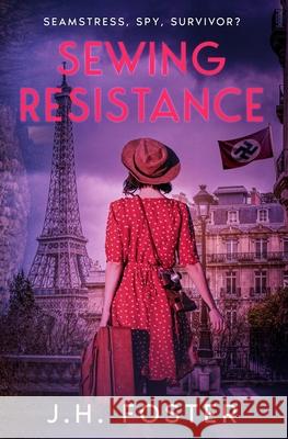 Sewing Resistance: Seamstress, spy, survivor?: A gripping and emotional tale of courage, love and resistance set in Occupied Paris J. H. Foster 9781917062114 So Simple Published Media - książka