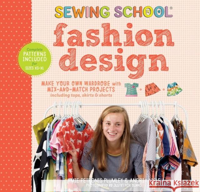 Sewing School (R) Fashion Design: Make Your Own Wardrobe with Mix-And-Match Projects Including Tops, Skirts & Shorts Amie Petronis Plumley Andria Lisle 9781612128603 Storey Publishing - książka